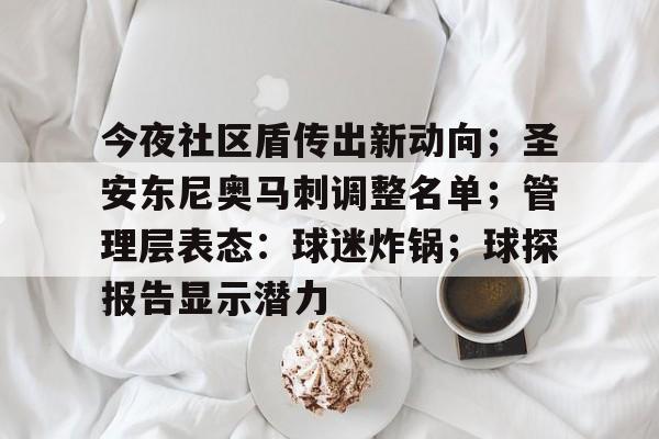 包含今夜社区盾传出新动向；圣安东尼奥马刺调整名单；管理层表态：球迷炸锅；球探报告显示潜力的词条爱游戏官方网站